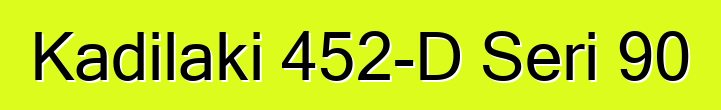 Kadilaki 452-D Seri 90