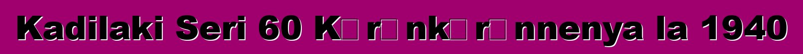 Kadilaki Seri 60 Kɛrɛnkɛrɛnnenya la 1940