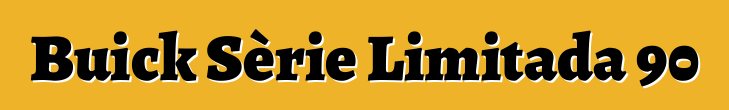 Buick Sèrie Limitada 90