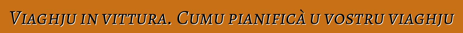 Viaghju in vittura. Cumu pianificà u vostru viaghju