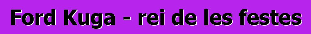 Ford Kuga - rei de les festes