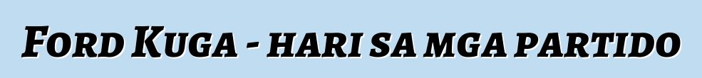 Ford Kuga - hari sa mga partido