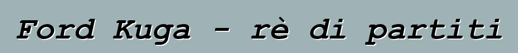 Ford Kuga - rè di partiti