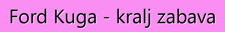 Ford Kuga - kralj zabava