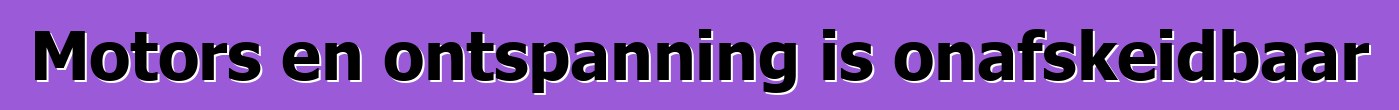 Motors en ontspanning is onafskeidbaar