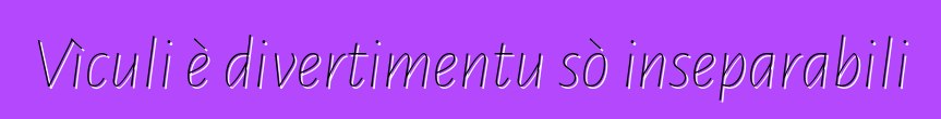 Vìculi è divertimentu sò inseparabili