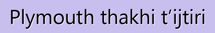 Plymouth thakhi t’ijtiri