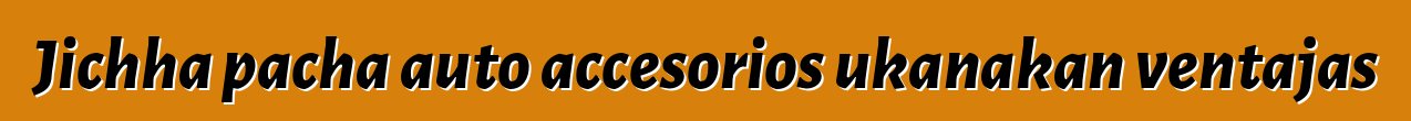 Jichha pacha auto accesorios ukanakan ventajas
