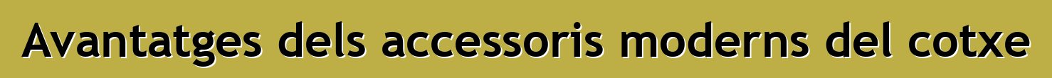 Avantatges dels accessoris moderns del cotxe