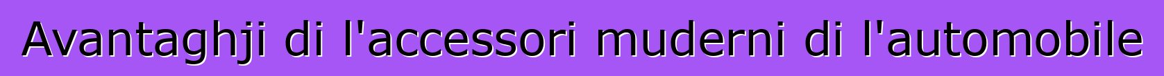 Avantaghji di l'accessori muderni di l'automobile