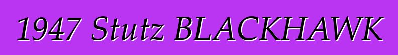1947 Stutz BLACKHAWK