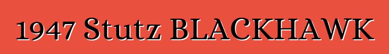1947 Stutz BLACKHAWK