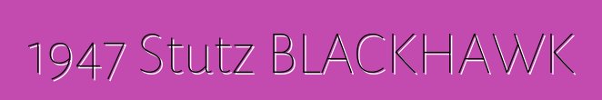 1947 Stutz BLACKHAWK