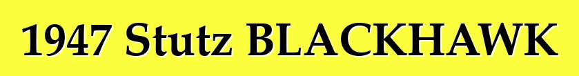 1947 Stutz BLACKHAWK