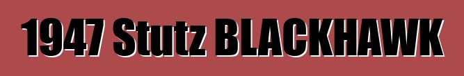 1947 Stutz BLACKHAWK