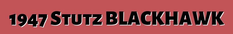 1947 Stutz BLACKHAWK