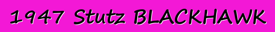 1947 Stutz BLACKHAWK