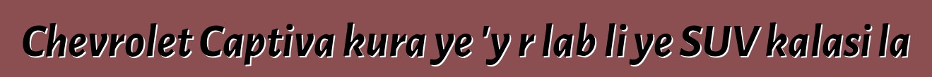 Chevrolet Captiva kura ye 'yɛrɛlabɔli ye SUV kalasi la