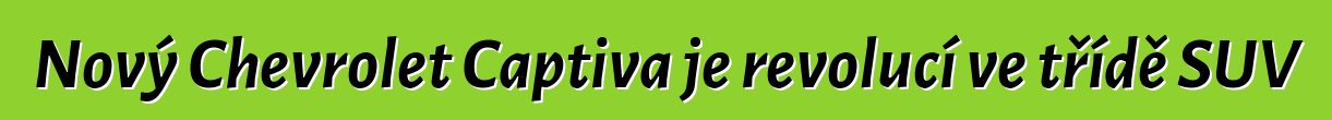 Nový Chevrolet Captiva je revolucí ve třídě SUV