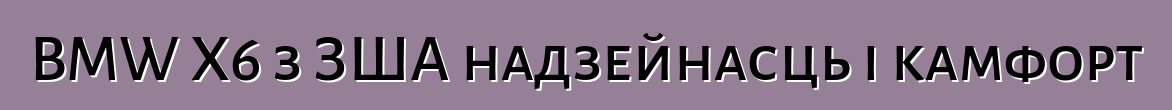 BMW X6 з ЗША надзейнасць і камфорт