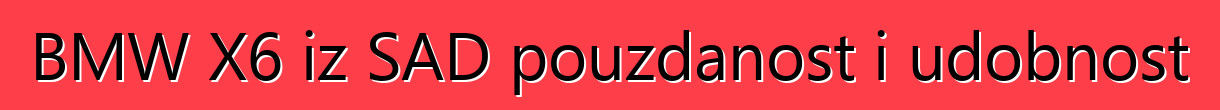 BMW X6 iz SAD pouzdanost i udobnost