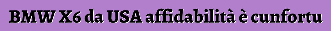 BMW X6 da USA affidabilità è cunfortu