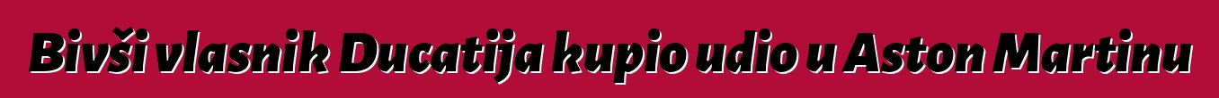 Bivši vlasnik Ducatija kupio udio u Aston Martinu