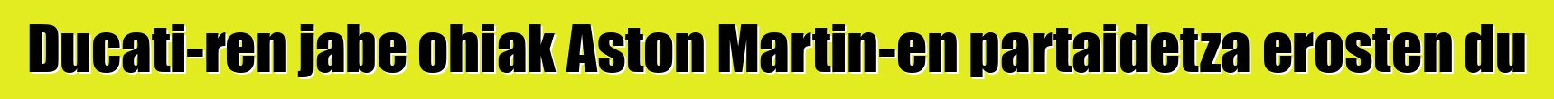 Ducati-ren jabe ohiak Aston Martin-en partaidetza erosten du