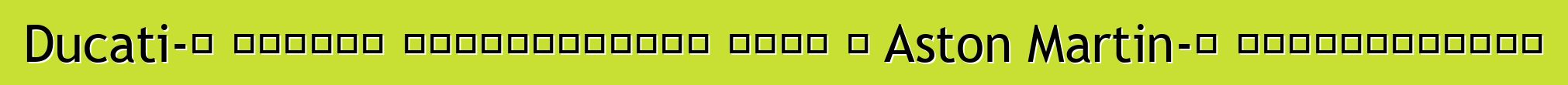 Ducati-ի նախկին սեփականատերը գնել է Aston Martin-ի բաժնետոմսերը