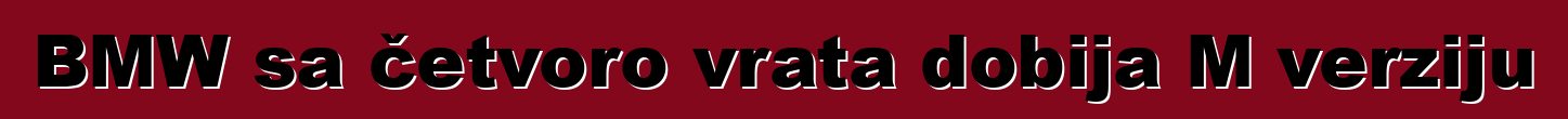 BMW sa četvoro vrata dobija M verziju
