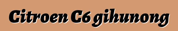 Citroen C6 gihunong