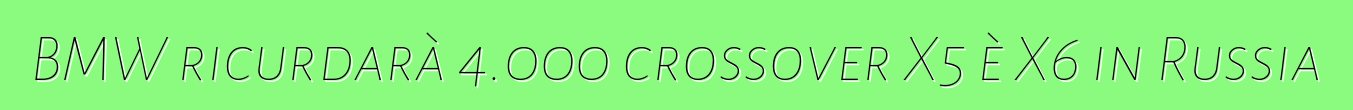 BMW ricurdarà 4.000 crossover X5 è X6 in Russia