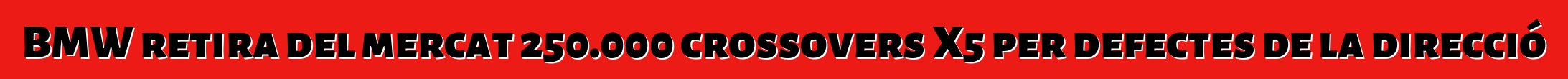 BMW retira del mercat 250.000 crossovers X5 per defectes de la direcció