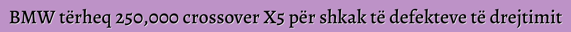 BMW tërheq 250,000 crossover X5 për shkak të defekteve të drejtimit