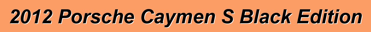 2012 Porsche Caymen S Black Edition