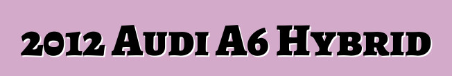2012 Audi A6 Hybrid