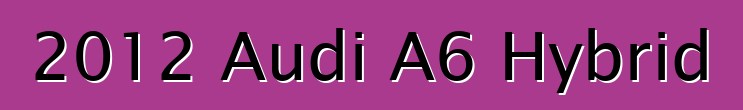 2012 Audi A6 Hybrid