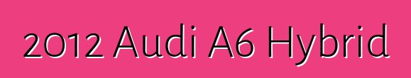 2012 Audi A6 Hybrid