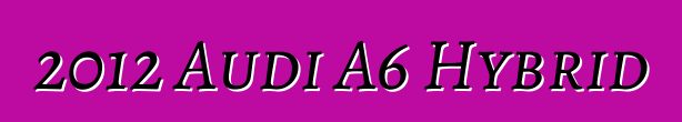 2012 Audi A6 Hybrid