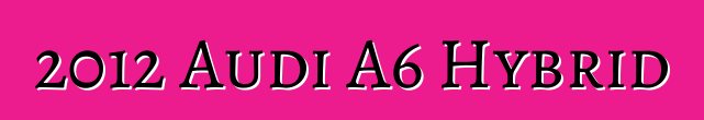 2012 Audi A6 Hybrid
