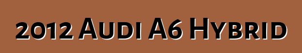 2012 Audi A6 Hybrid