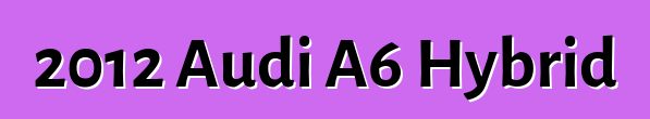 2012 Audi A6 Hybrid