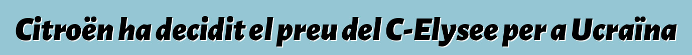 Citroën ha decidit el preu del C-Elysee per a Ucraïna