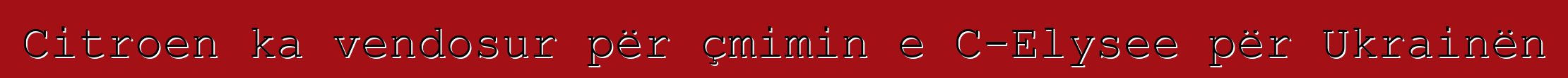 Citroen ka vendosur për çmimin e C-Elysee për Ukrainën
