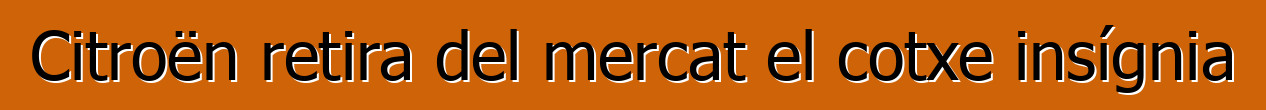 Citroën retira del mercat el cotxe insígnia