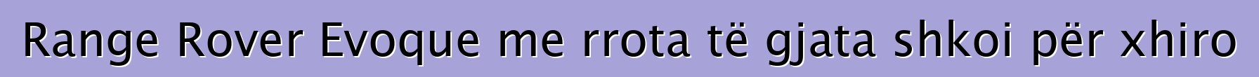 Range Rover Evoque me rrota të gjata shkoi për xhiro