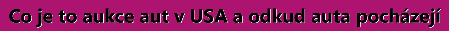 Co je to aukce aut v USA a odkud auta pocházejí