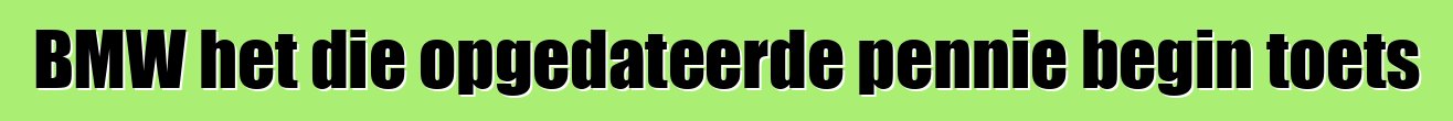 BMW het die opgedateerde pennie begin toets