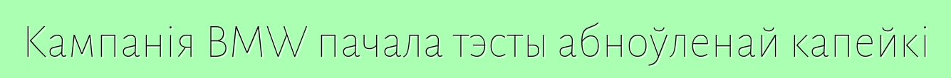 Кампанія BMW пачала тэсты абноўленай капейкі