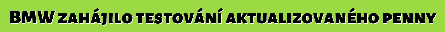 BMW zahájilo testování aktualizovaného penny